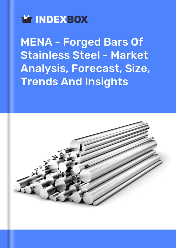 Report MENA - Forged Bars of Stainless Steel - Market Analysis, Forecast, Size, Trends and Insights for 499$