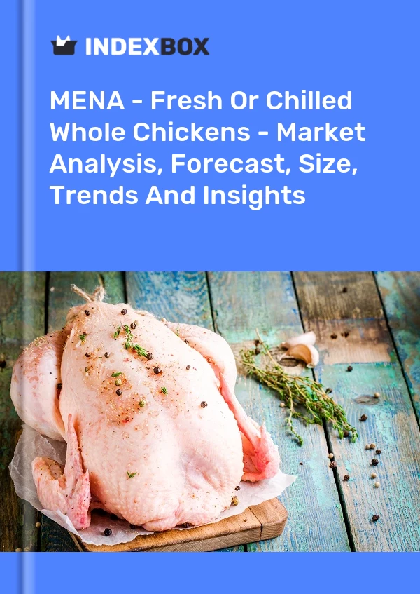 Report MENA - Fresh or Chilled Whole Chickens - Market Analysis, Forecast, Size, Trends and Insights for 499$