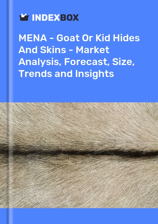 Report MENA - Goat or Kid Hides and Skins - Market Analysis, Forecast, Size, Trends and Insights for 499$