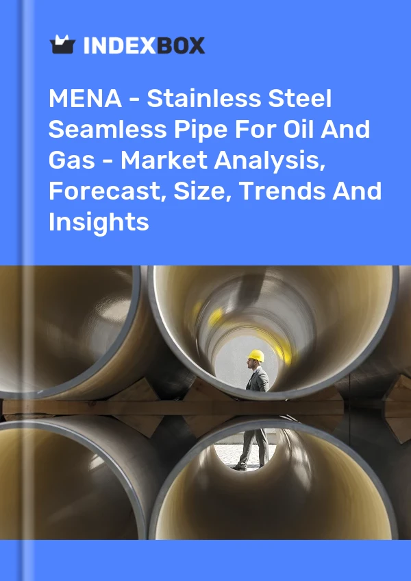 Report MENA - Stainless Steel Seamless Pipe for Oil and Gas - Market Analysis, Forecast, Size, Trends and Insights for 499$