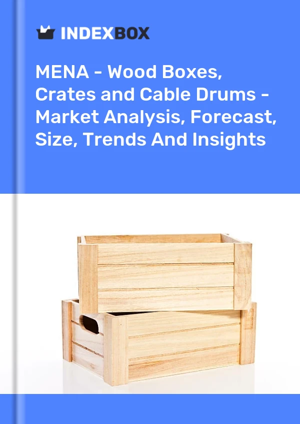 Report MENA - Wood Boxes, Crates and Cable Drums - Market Analysis, Forecast, Size, Trends and Insights for 499$