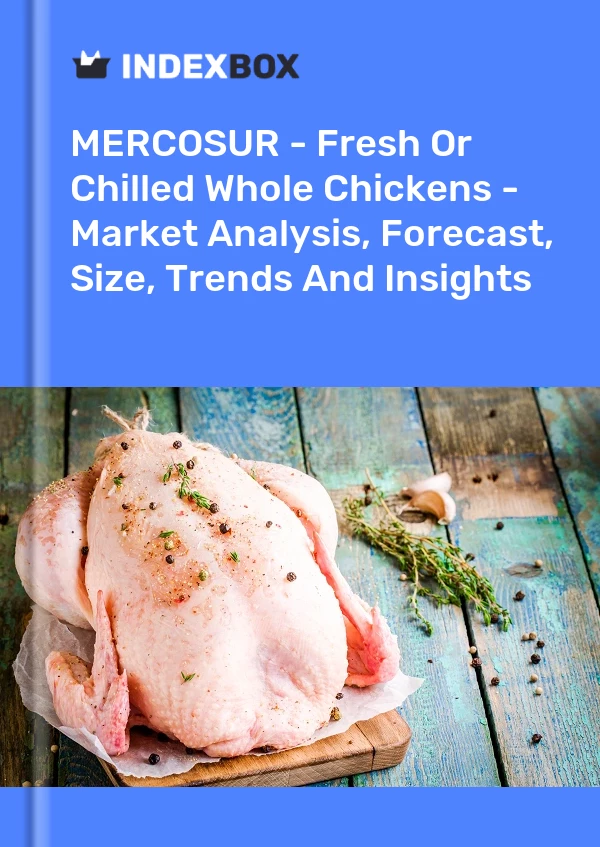 Report MERCOSUR - Fresh or Chilled Whole Chickens - Market Analysis, Forecast, Size, Trends and Insights for 499$