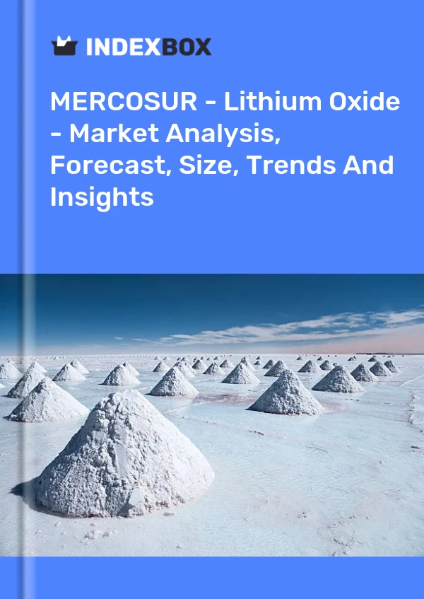 Report MERCOSUR - Lithium Oxide - Market Analysis, Forecast, Size, Trends and Insights for 499$