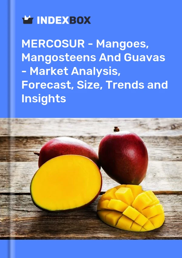 Report MERCOSUR - Mangoes, Mangosteens and Guavas - Market Analysis, Forecast, Size, Trends and Insights for 499$