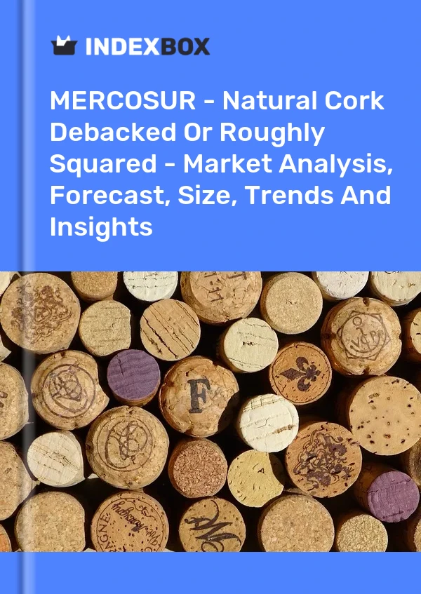Report MERCOSUR - Natural Cork Debacked or Roughly Squared - Market Analysis, Forecast, Size, Trends and Insights for 499$