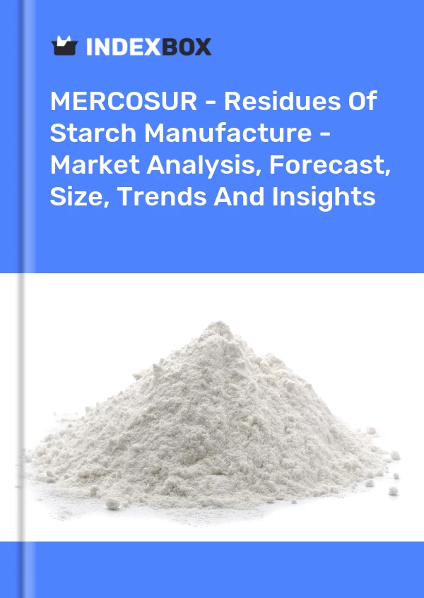 Report MERCOSUR - Residues of Starch Manufacture - Market Analysis, Forecast, Size, Trends and Insights for 499$