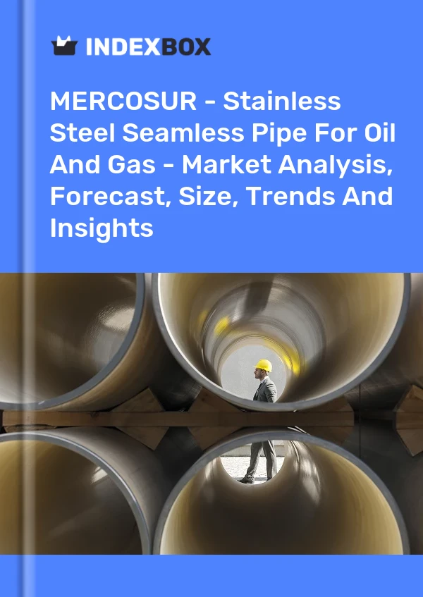 Report MERCOSUR - Stainless Steel Seamless Pipe for Oil and Gas - Market Analysis, Forecast, Size, Trends and Insights for 499$