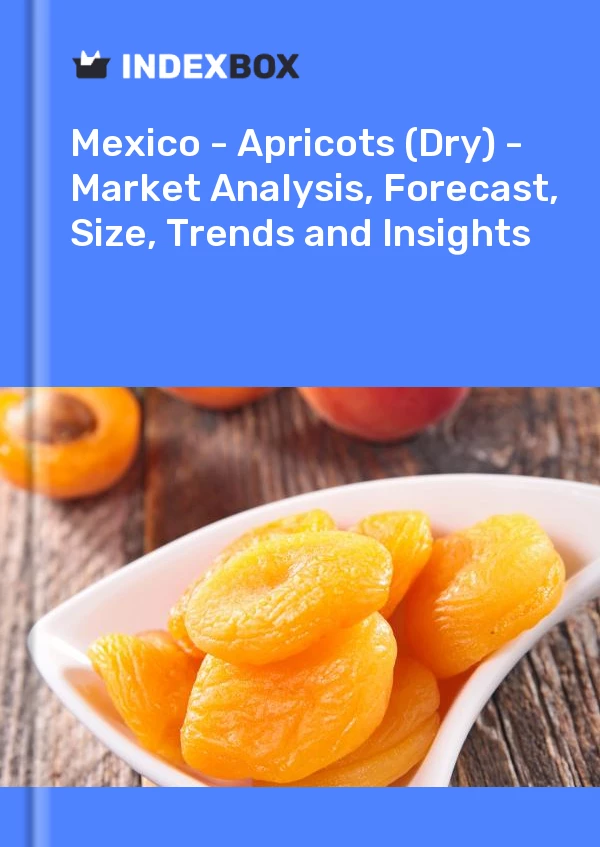 Mexico - Apricots (Dry) - Market Analysis, Forecast, Size, Trends and Insights