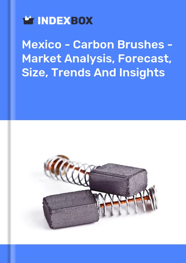 Meksika - Karbon Fırçalar - Pazar Analizi, Tahmin, Boyut, Eğilimler ve Öngörüler