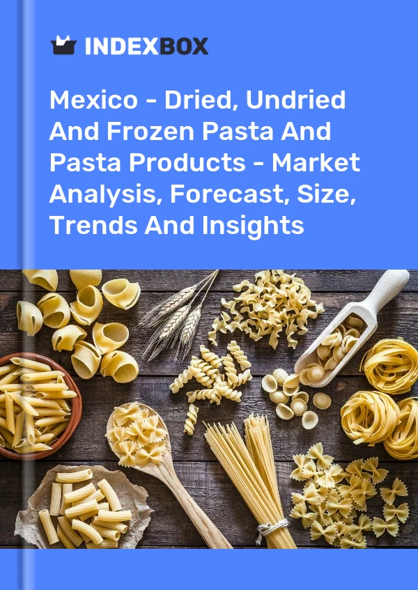 Mexico - Dried, Undried And Frozen Pasta And Pasta Products - Market Analysis, Forecast, Size, Trends And Insights