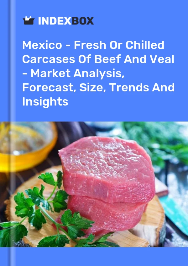 Report Mexico - Fresh or Chilled Carcases of Beef and Veal - Market Analysis, Forecast, Size, Trends and Insights for 499$