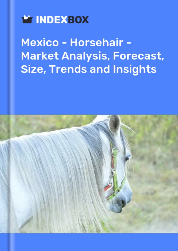 Mexico - Horsehair - Market Analysis, Forecast, Size, Trends and Insights