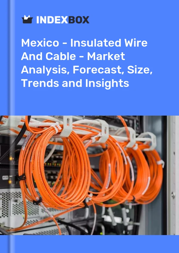 Meksika - İzoleli Tel ve Kablo - Pazar Analizi, Tahmin, Boyut, Eğilimler ve Öngörüler