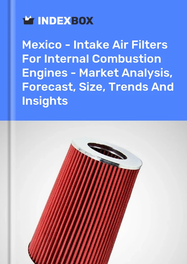 Report Mexico - Intake Air Filters for Internal Combustion Engines - Market Analysis, Forecast, Size, Trends and Insights for 499$
