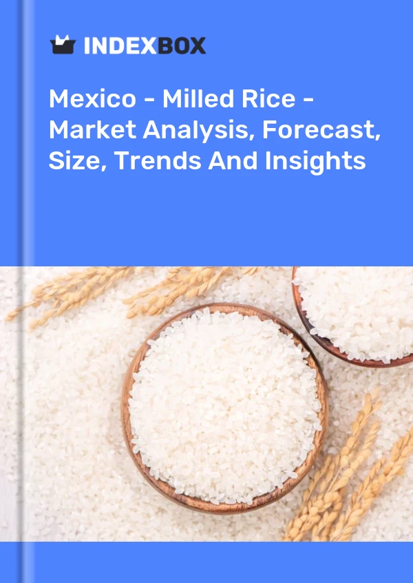 Report Mexico - Milled Rice - Market Analysis, Forecast, Size, Trends and Insights for 499$