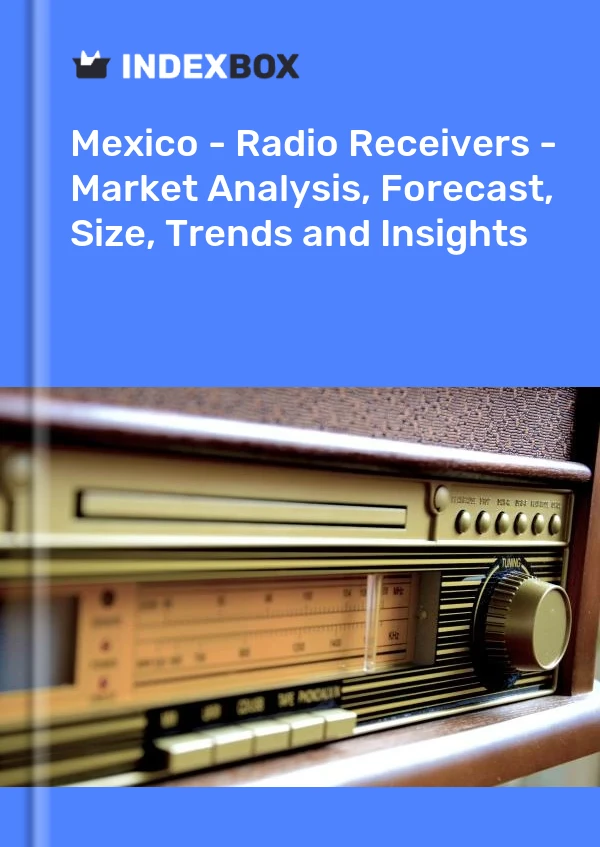 Meksika - Radyo Alıcıları - Pazar Analizi, Tahmin, Boyut, Eğilimler ve Öngörüler