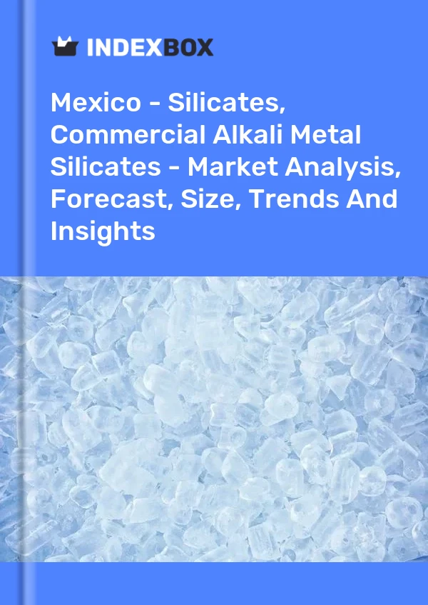Bildiri Meksika - Silikatlar, Ticari Alkali Metal Silikatlar - Pazar Analizi, Tahmin, Boyut, Eğilimler ve Öngörüler for 499$