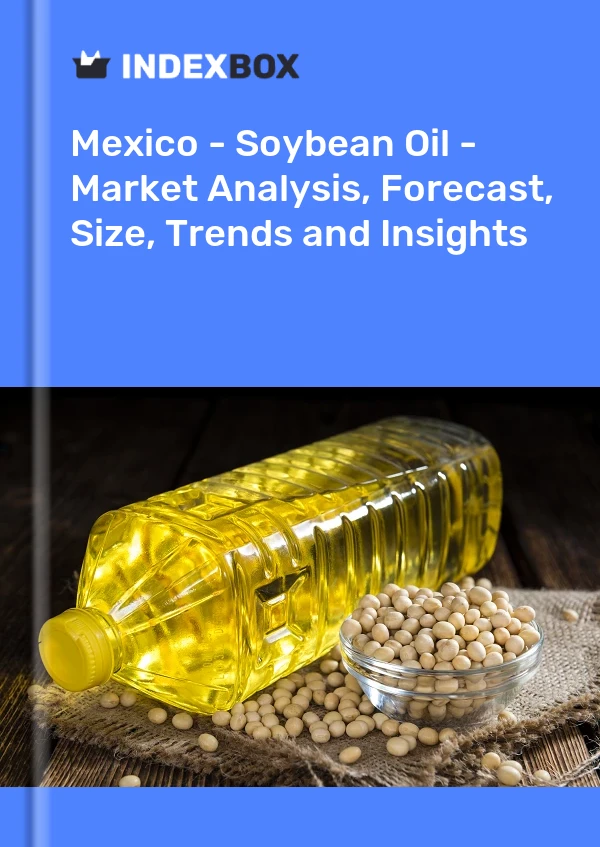 Mexico - Soybean Oil - Market Analysis, Forecast, Size, Trends and Insights