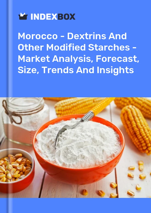 Morocco - Dextrins And Other Modified Starches - Market Analysis, Forecast, Size, Trends And Insights