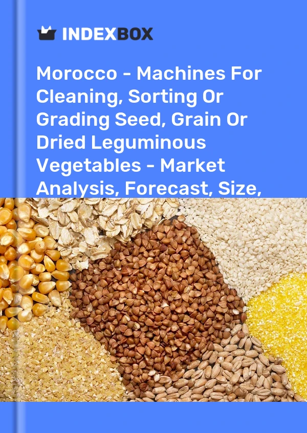 Morocco - Machines For Cleaning, Sorting Or Grading Seed, Grain Or Dried Leguminous Vegetables - Market Analysis, Forecast, Size, Trends And Insights