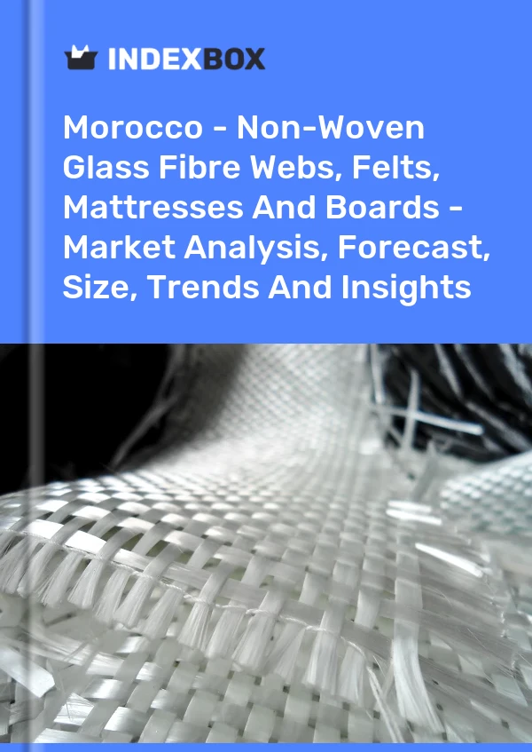 Morocco - Non-Woven Glass Fibre Webs, Felts, Mattresses And Boards - Market Analysis, Forecast, Size, Trends And Insights
