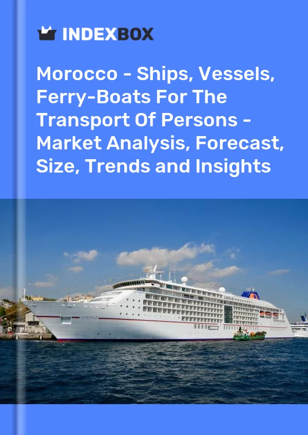 Morocco - Ships, Vessels, Ferry-Boats For The Transport Of Persons - Market Analysis, Forecast, Size, Trends and Insights