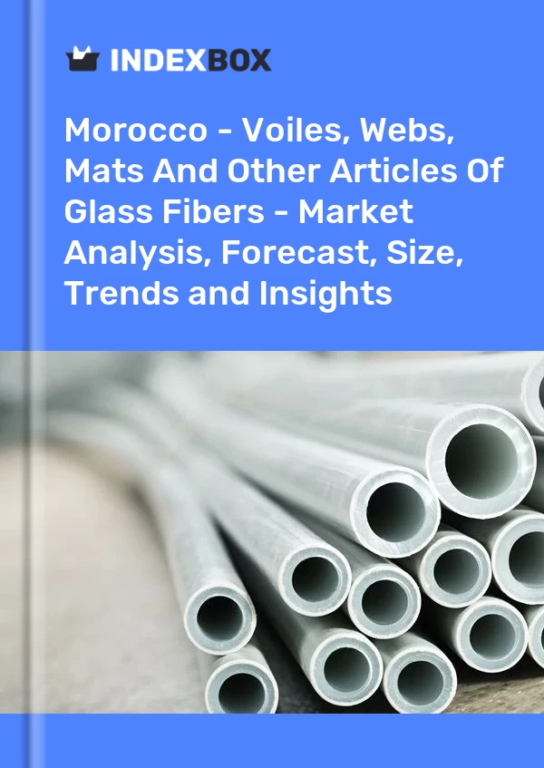 Morocco - Voiles, Webs, Mats And Other Articles Of Glass Fibers - Market Analysis, Forecast, Size, Trends and Insights