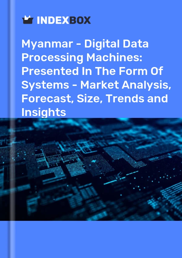 Myanmar - Digital Data Processing Machines: Presented In The Form Of Systems - Market Analysis, Forecast, Size, Trends and Insights