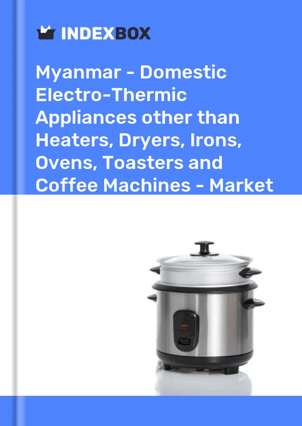 Report Myanmar - Domestic Electro-Thermic Appliances other than Heaters, Dryers, Irons, Ovens, Toasters and Coffee Machines - Market Analysis, Forecast, Size, Trends and Insights for 499$