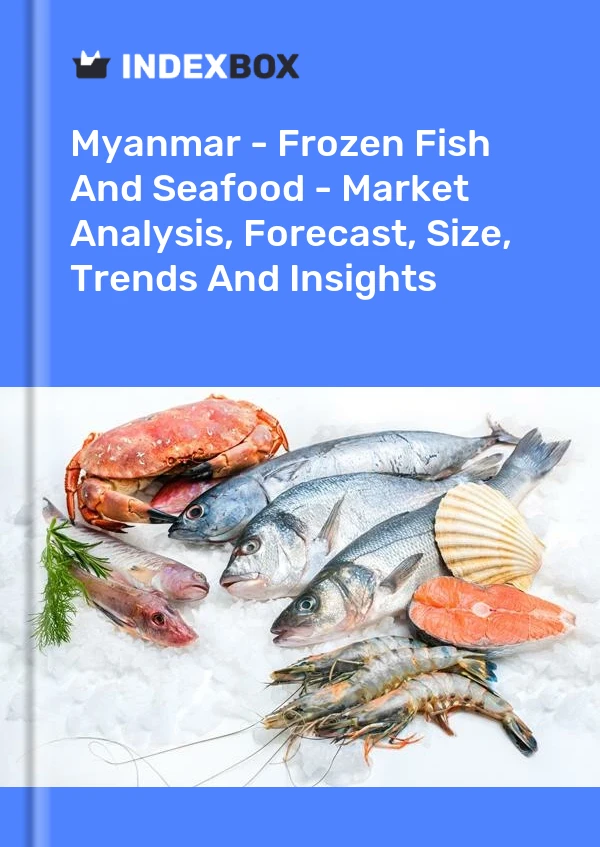 Bildiri Myanmar - Dondurulmuş Balık ve Deniz Ürünleri - Pazar Analizi, Tahmin, Boyut, Eğilimler ve Öngörüler for 499$