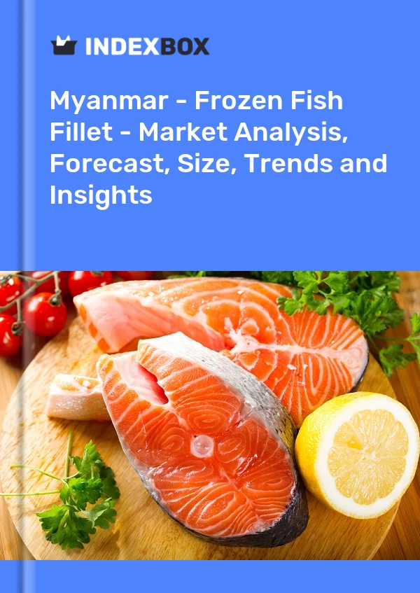 Myanmar - Frozen Fish Fillet - Market Analysis, Forecast, Size, Trends and Insights