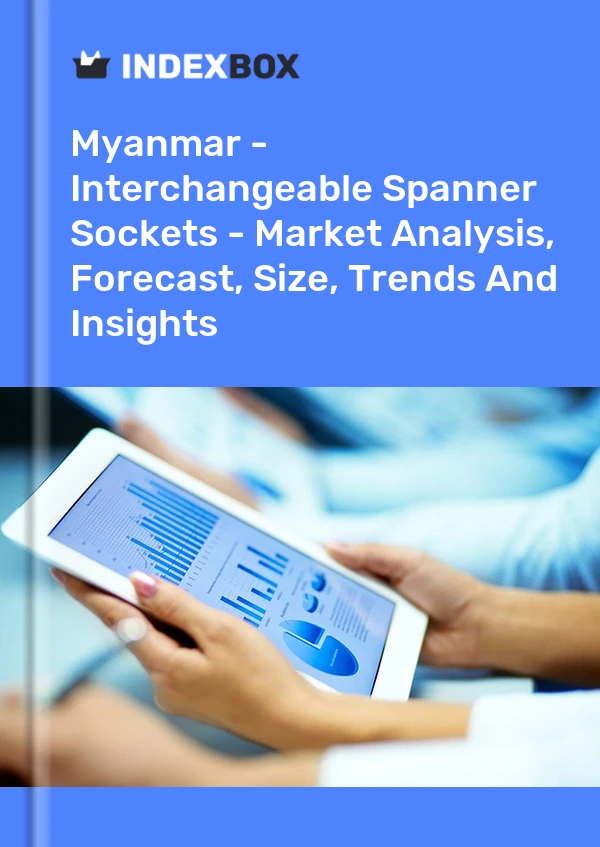Myanmar - Interchangeable Spanner Sockets - Market Analysis, Forecast, Size, Trends And Insights