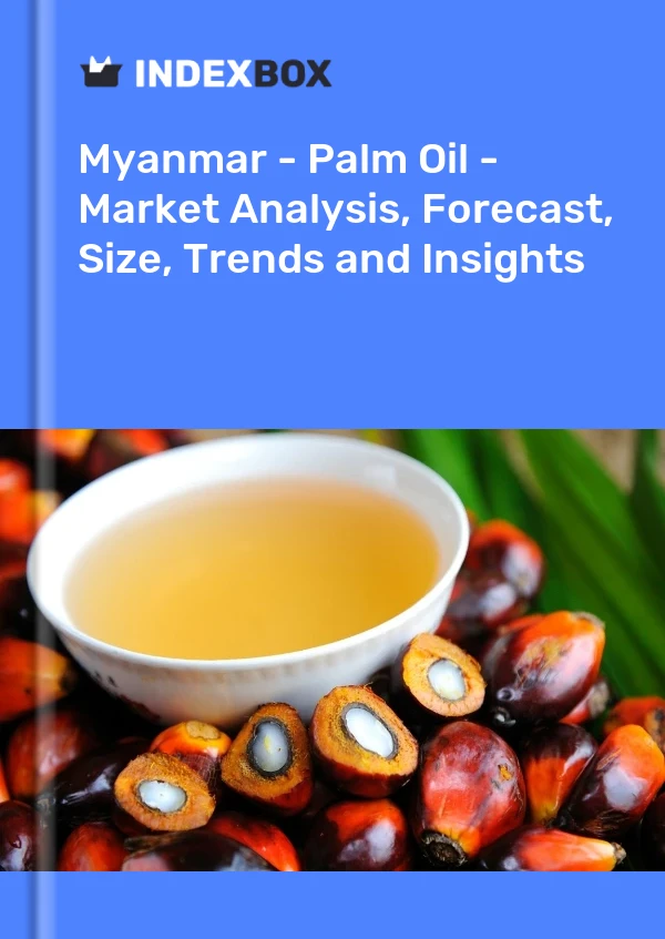 Myanmar - Palm Oil - Market Analysis, Forecast, Size, Trends and Insights