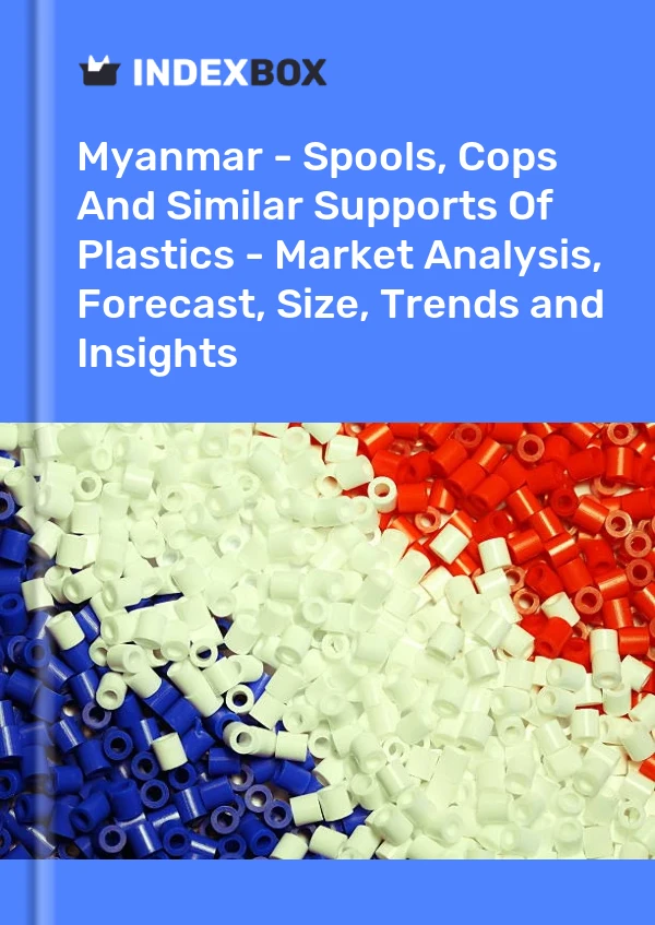 Myanmar - Spools, Cops And Similar Supports Of Plastics - Market Analysis, Forecast, Size, Trends and Insights