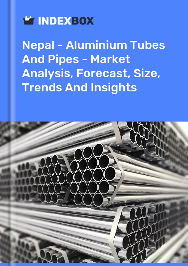 Nepal - Aluminium Tubes And Pipes - Market Analysis, Forecast, Size, Trends And Insights