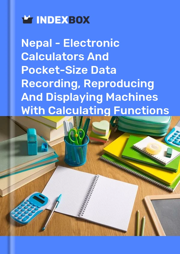 Report Nepal - Electronic Calculators and Pocket-Size Data Recording, Reproducing and Displaying Machines With Calculating Functions - Market Analysis, Forecast, Size, Trends and Insights for 499$