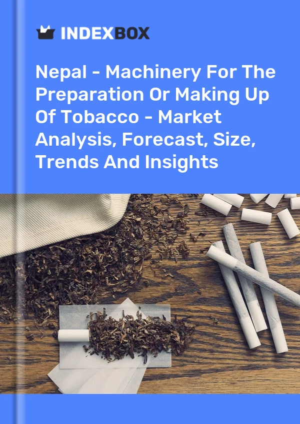 Report Nepal - Machinery for the Preparation or Making Up of Tobacco - Market Analysis, Forecast, Size, Trends and Insights for 499$