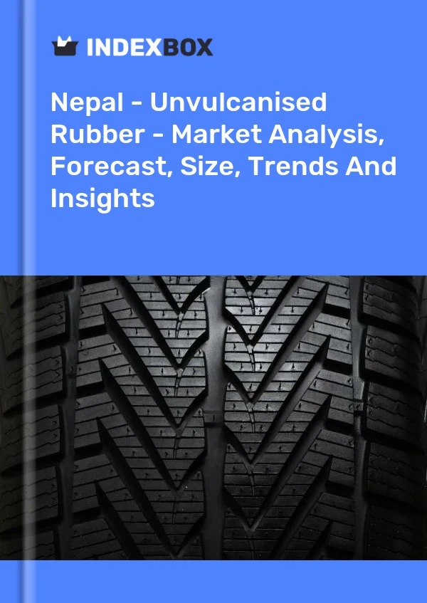 Nepal - Unvulcanised Rubber - Market Analysis, Forecast, Size, Trends And Insights