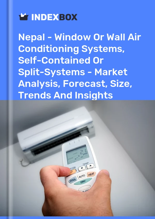 Nepal - Window Or Wall Air Conditioning Systems, Self-Contained Or Split-Systems - Market Analysis, Forecast, Size, Trends And Insights