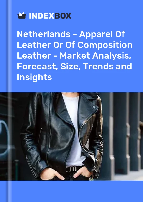 Bildiri Hollanda - Deri veya Kompozisyon Deri Giyim Eşyası - Pazar Analizi, Tahmin, Boyut, Eğilimler ve Görüşler for 499$