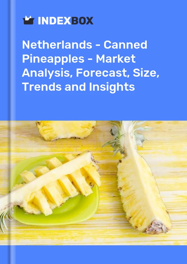 Netherlands - Canned Pineapples - Market Analysis, Forecast, Size, Trends and Insights