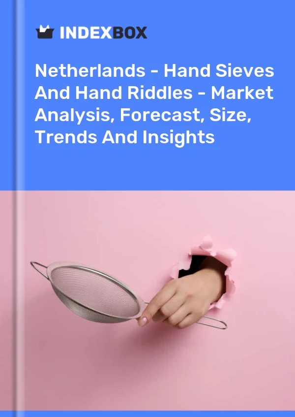 Netherlands - Hand Sieves And Hand Riddles - Market Analysis, Forecast, Size, Trends And Insights
