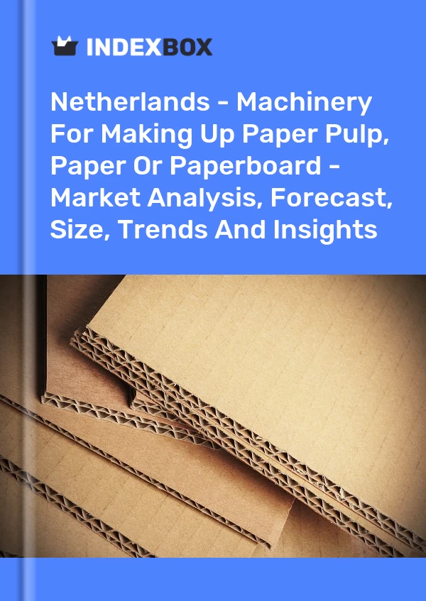 Report Netherlands - Machinery for Making Up Paper Pulp, Paper or Paperboard - Market Analysis, Forecast, Size, Trends and Insights for 499$