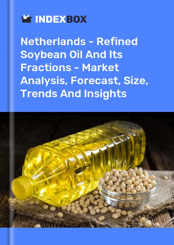 Report Netherlands - Refined Soybean Oil and Its Fractions - Market Analysis, Forecast, Size, Trends and Insights for 499$