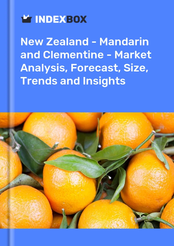 New Zealand - Mandarin and Clementine - Market Analysis, Forecast, Size, Trends and Insights
