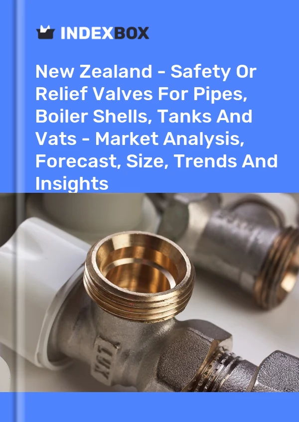 New Zealand - Safety Or Relief Valves For Pipes, Boiler Shells, Tanks And Vats - Market Analysis, Forecast, Size, Trends And Insights