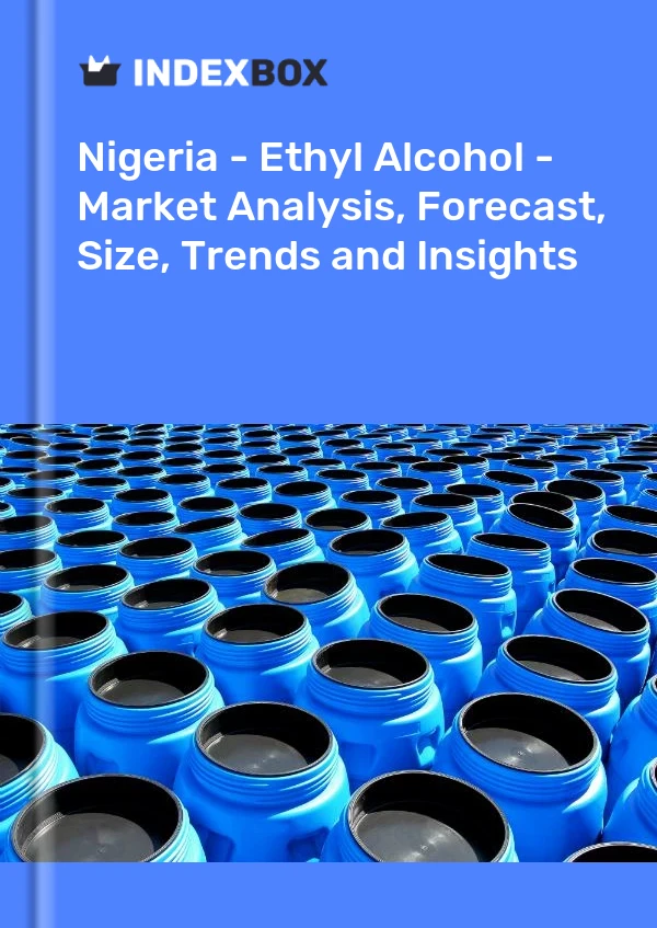 Bildiri Nijerya - Etil Alkol - Pazar Analizi, Tahmin, Boyut, Eğilimler ve Öngörüler for 499$