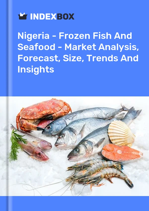 Nigeria - Frozen Fish And Seafood - Market Analysis, Forecast, Size, Trends And Insights