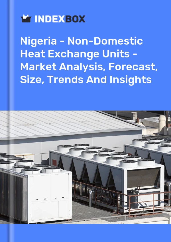 Report Nigeria - Non-Domestic Heat Exchange Units - Market Analysis, Forecast, Size, Trends and Insights for 499$