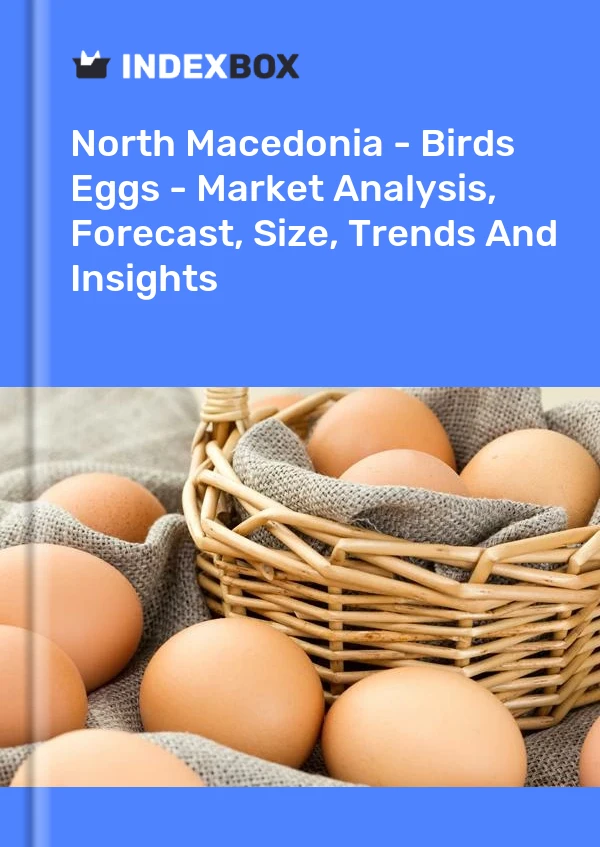 Report North Macedonia - Birds Eggs - Market Analysis, Forecast, Size, Trends and Insights for 499$